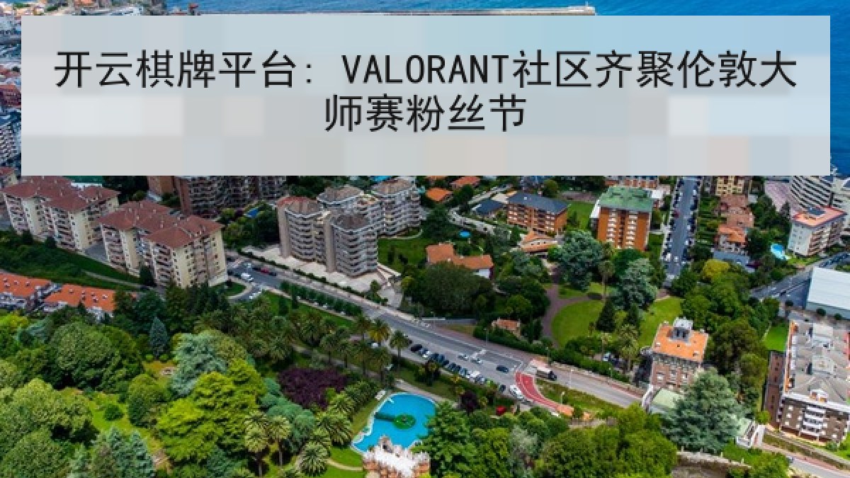 开云棋牌平台: VALORANT社区齐聚伦敦大师赛粉丝节
