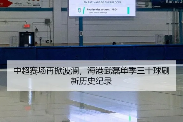 中超赛场再掀波澜，海港武磊单季三十球刷新历史纪录